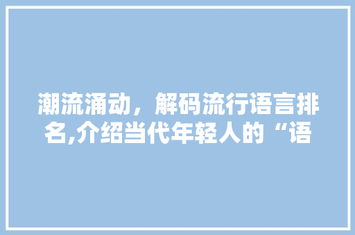 潮流涌动，解码流行语言排名,介绍当代年轻人的“语言密码”