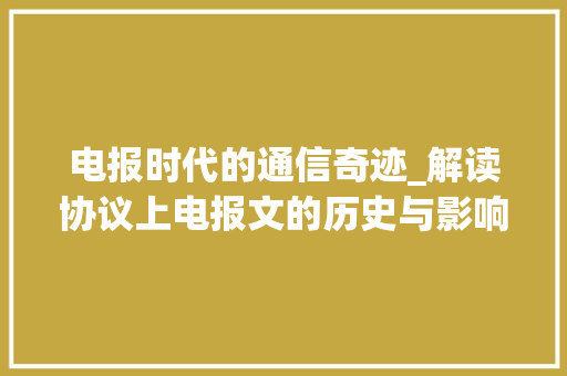 电报时代的通信奇迹_解读协议上电报文的历史与影响