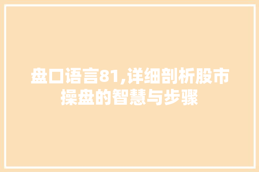 盘口语言81,详细剖析股市操盘的智慧与步骤 盘口语言81,详细剖析股市操盘的智慧与步骤