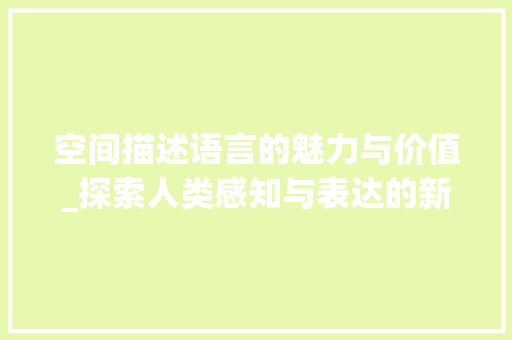 空间描述语言的魅力与价值_探索人类感知与表达的新维度