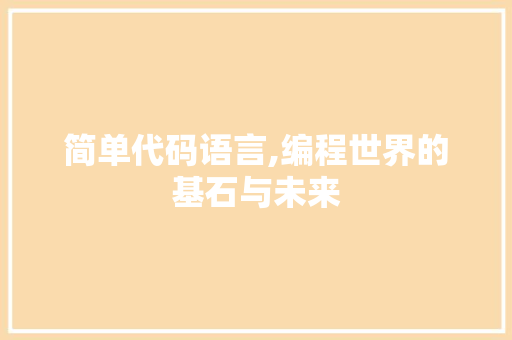简单代码语言,编程世界的基石与未来