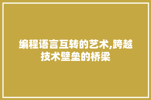 编程语言互转的艺术,跨越技术壁垒的桥梁