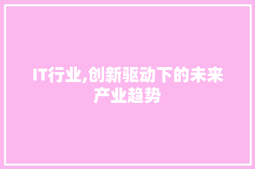 IT行业,创新驱动下的未来产业趋势 Web前端