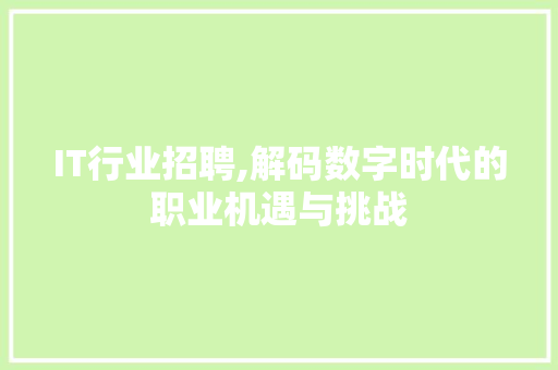 IT行业招聘,解码数字时代的职业机遇与挑战