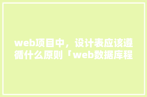 web项目中，设计表应该遵循什么原则「web数据库程序设计」