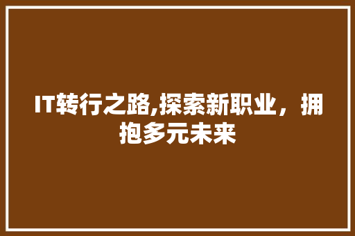 IT转行之路,探索新职业，拥抱多元未来