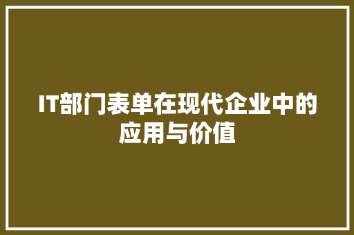IT部门表单在现代企业中的应用与价值