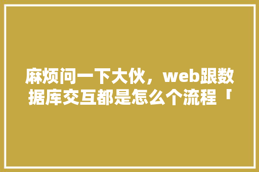 麻烦问一下大伙，web跟数据库交互都是怎么个流程「web 数据库设计工具」 WordPress教程