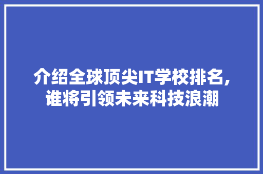 介绍全球顶尖IT学校排名,谁将引领未来科技浪潮 WordPress教程