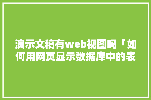 演示文稿有web视图吗「如何用网页显示数据库中的表格」