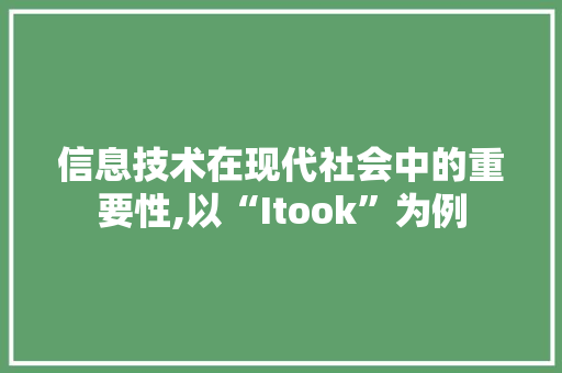信息技术在现代社会中的重要性,以“Itook”为例