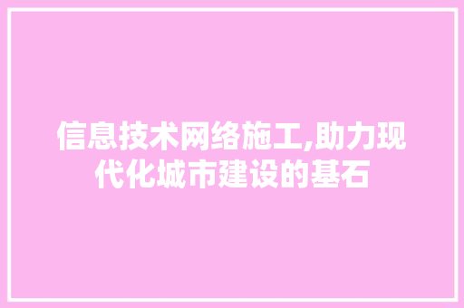 信息技术网络施工,助力现代化城市建设的基石 友链在线