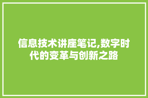 信息技术讲座笔记,数字时代的变革与创新之路