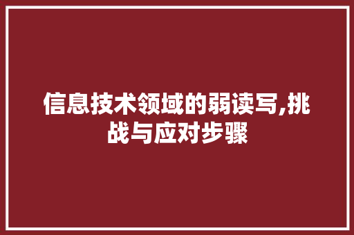 信息技术领域的弱读写,挑战与应对步骤 Web前端