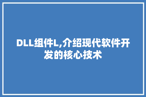 DLL组件L,介绍现代软件开发的核心技术