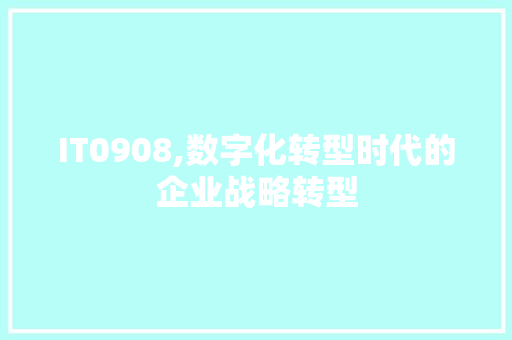 IT0908,数字化转型时代的企业战略转型