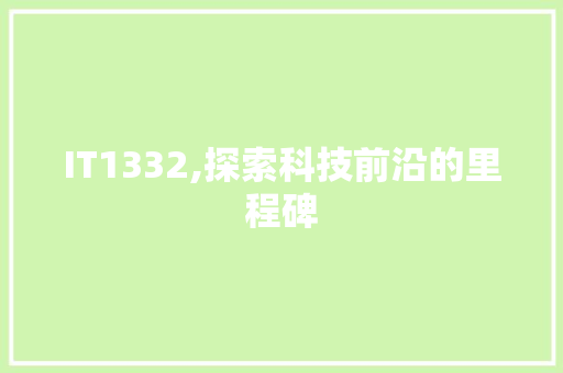 IT1332,探索科技前沿的里程碑