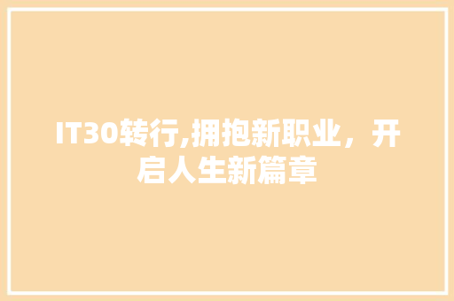 IT30转行,拥抱新职业，开启人生新篇章