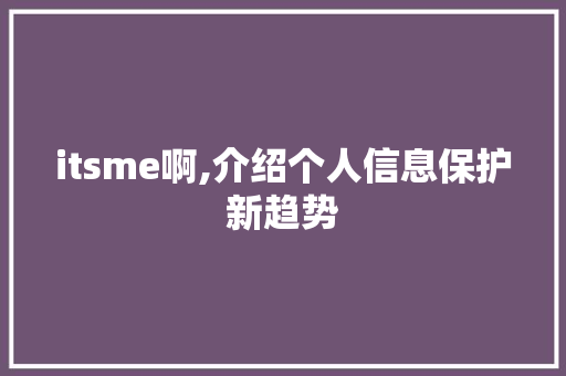 itsme啊,介绍个人信息保护新趋势