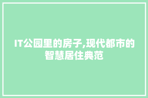 IT公园里的房子,现代都市的智慧居住典范