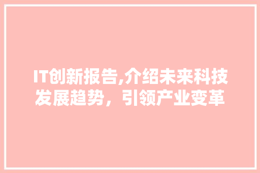 IT创新报告,介绍未来科技发展趋势，引领产业变革