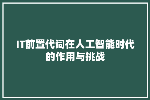 IT前置代词在人工智能时代的作用与挑战