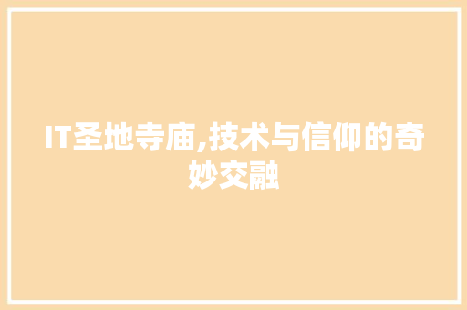 IT圣地寺庙,技术与信仰的奇妙交融