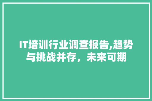 IT培训行业调查报告,趋势与挑战并存，未来可期