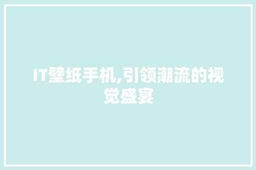 IT壁纸手机,引领潮流的视觉盛宴