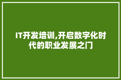 IT开发培训,开启数字化时代的职业发展之门