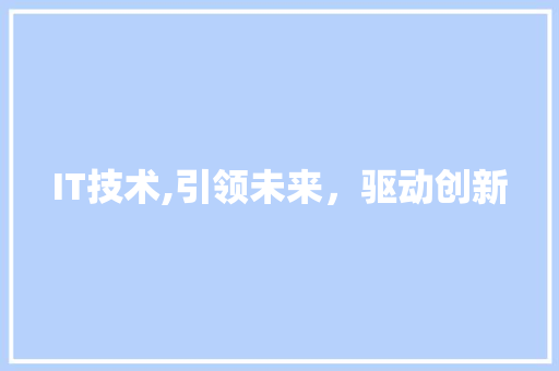 IT技术,引领未来，驱动创新