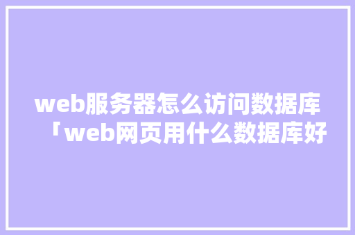 web服务器怎么访问数据库「web网页用什么数据库好」 WordPress教程