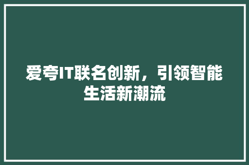 爱夸IT联名创新，引领智能生活新潮流