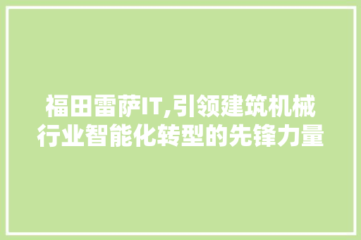 福田雷萨IT,引领建筑机械行业智能化转型的先锋力量