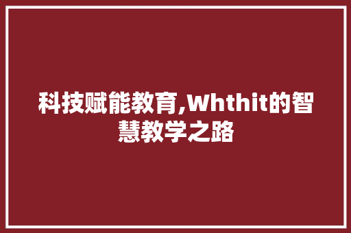 科技赋能教育,Whthit的智慧教学之路 建站教程