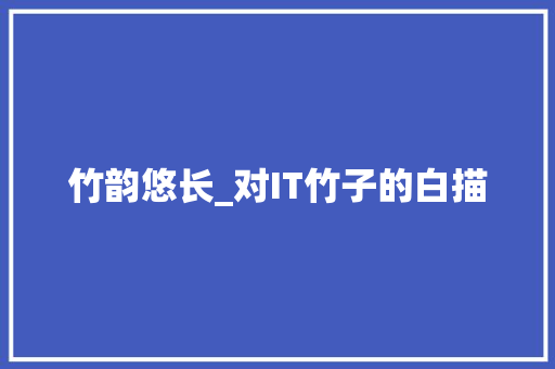 竹韵悠长_对IT竹子的白描 友链在线