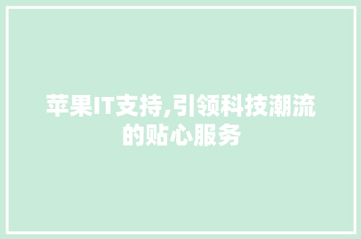 苹果IT支持,引领科技潮流的贴心服务