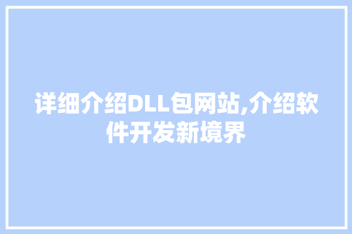 详细介绍DLL包网站,介绍软件开发新境界