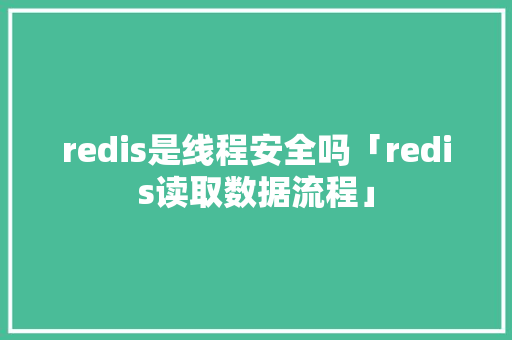 redis是线程安全吗「redis读取数据流程」