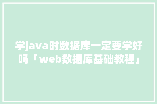 学java时数据库一定要学好吗「web数据库基础教程」 友链在线