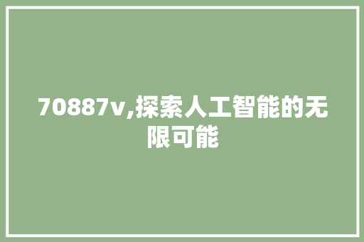 70887v,探索人工智能的无限可能 Web前端