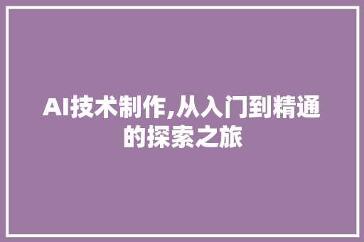AI技术制作,从入门到精通的探索之旅 友链在线