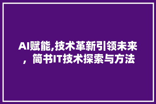 AI赋能,技术革新引领未来，简书IT技术探索与方法