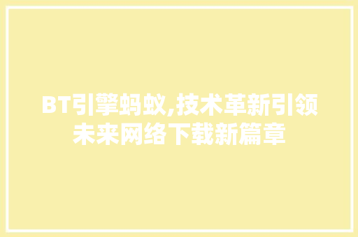 BT引擎蚂蚁,技术革新引领未来网络下载新篇章 WordPress教程