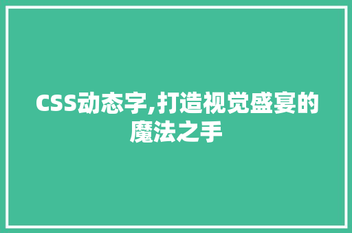 CSS动态字,打造视觉盛宴的魔法之手