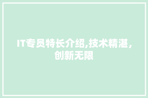IT专员特长介绍,技术精湛，创新无限 友链在线