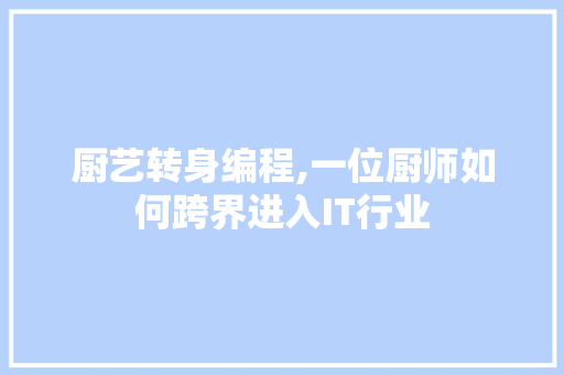 厨艺转身编程,一位厨师如何跨界进入IT行业