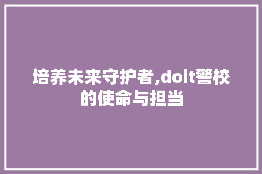 培养未来守护者,doit警校的使命与担当