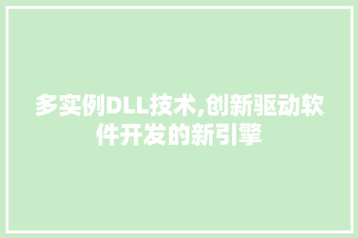 多实例DLL技术,创新驱动软件开发的新引擎