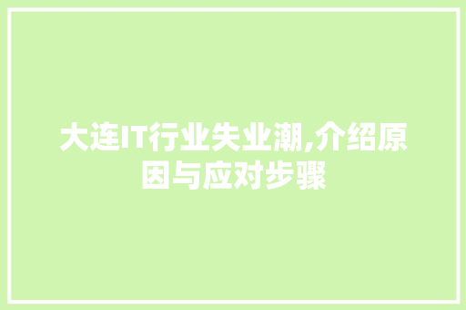 大连IT行业失业潮,介绍原因与应对步骤